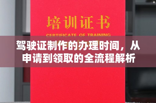 大同驾驶证制作的办理时间，从申请到领取的全流程解析